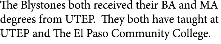 The Blystones both received their BA and MA degrees from UTEP. They both have taught at UTEP and The El Paso Communit...
