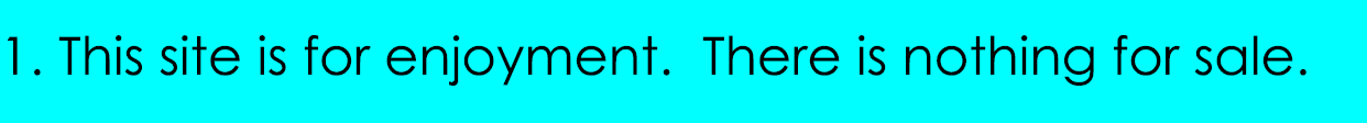 1. This site is for enjoyment. There is nothing for sale.