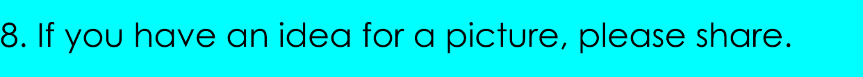 8. If you have an idea for a picture, please share.