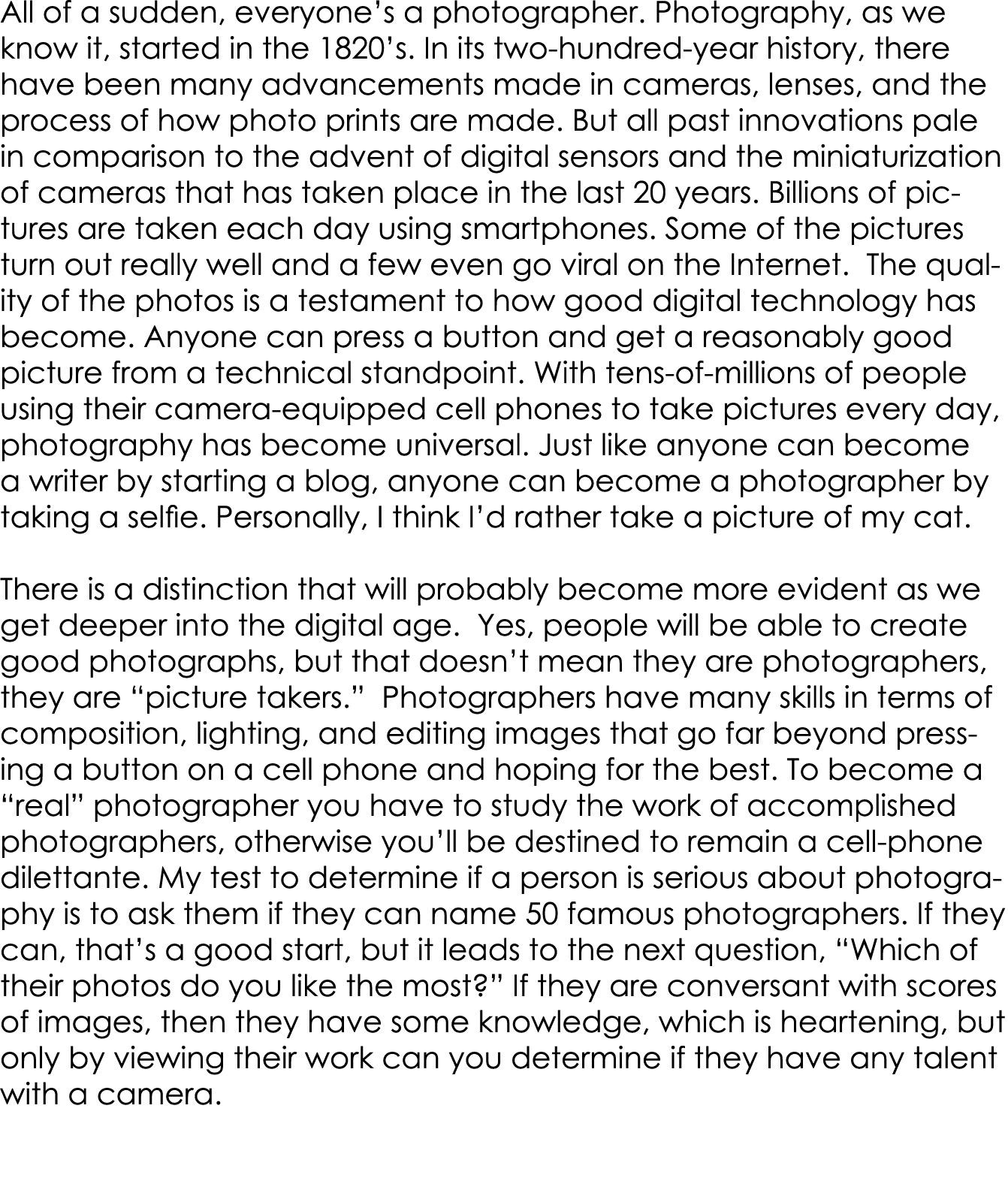 All of a sudden, everyone’s a photographer. Photography, as we know it, started in the 1820’s. In its two hundred yea...